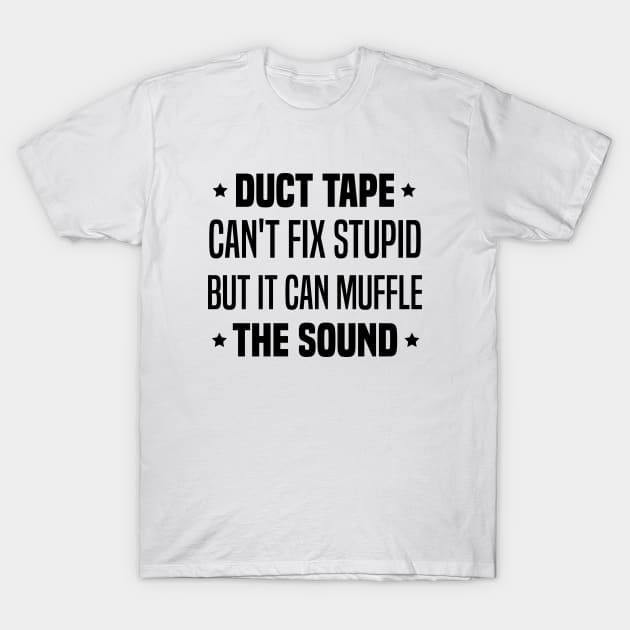 Duct Tape Can't Fix Stupid But It Can Muffle The Sound T-Shirt by Blonc